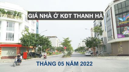 BĐS Vuông Thanh Hà - Cập nhật giá nhà ở liền kề,biệt thự khu đô thị thanh hà tháng 5 năm 2022