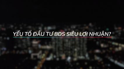 Những yếu tố nào để đầu tư Bất Động Sản siêu lợi nhuận?