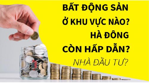 Bất động sản khu vực nào tại Hà Đông còn hấp dẫn cho nhà đầu tư ?